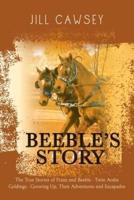 Beeble's Story: The True Stories of Praze and Beeble - Twin Arabs Geldings - Growing Up, Their Adventures and Escapades