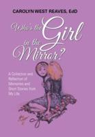 Who's the Girl in the Mirror?: A Collection and Reflection of Memories and Short Stories from My Life