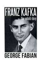 Franz Kafka: The Untold Story