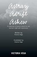 Astray Adrift Askew: A Collection of Poems Based on One Woman's Fight with Depression