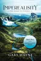 The Road to Etheral: Book Three of the Imperealisity Series