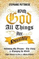 With God All Things Are Possible: Following My Dreams - My Story & Changing the World (Two Stories in One and Many Others)