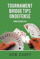 Tournament Bridge Tips on Defense: Third Edition 2019