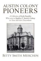 Austin Colony Pioneers: A Collection of Early Families Who Came to Stephen F. Austin's Colony in Texas and Their Descendants