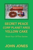 Secret Peace Corp Planet Ares Yellow Cake: Book Four of This Series