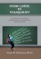From   Crisis      To     Tranquility: A Guide to Classroom:        Management              Organization                   and                        Discipline