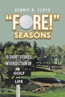 "Fore!" Seasons: 18 Short Stories at the Intersection of Golf and Life