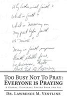 Too Busy Not to Pray: Everyone Is Praying: A Global, Universal Prayer Book for All
