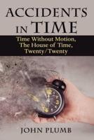 Accidents in Time: Time Without Motion, the House of Time, Twenty/Twenty