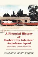 A Pictorial History of Harbor City Volunteer Ambulance Squad: Melbourne, Florida 1966-1999