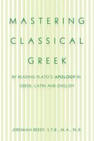 Mastering Classical Greek: By Reading Plato's Apology in Greek, Latin and English