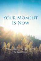 Your Moment Is Now: Memoirs of God's Love