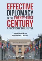Effective Diplomacy in the Twenty-First Century a Practitioner's Perspective: A Handbook for Diplomatic Officers