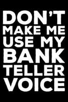Don't Make Me Use My Bank Teller Voice