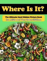 Where Is It?  The Ultimate Hard Hidden Picture Book for Adults and Very Smart Children: Hidden Object Activity Book - Seek and Find - Picture Puzzles for Adults and Clever Kids