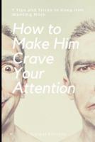 How to Make Him Crave Your Attention: 7 Tips and Tricks to Keep Him Wanting More