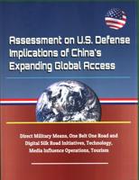 Assessment on U.S. Defense Implications of China's Expanding Global Access, Direct Military Means, One Belt One Road and Digital Silk Road Initiatives, Technology, Media Influence Operations, Tourism