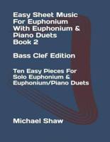 Easy Sheet Music For Euphonium With Euphonium & Piano Duets Book 2 Bass Clef Edition: Ten Easy Pieces For Solo Euphonium & Euphonium/Piano Duets