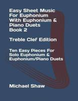 Easy Sheet Music For Euphonium With Euphonium & Piano Duets Book 2 Treble Clef Edition: Ten Easy Pieces For Solo Euphonium & Euphonium/Piano Duets