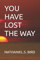 You Have Lost the Way