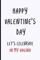 Happy Valentine's Day. Let's Celebrate in My Vagina