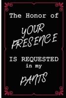 The Honor of Your Presence Is Requested in My Pants