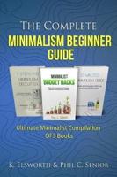 The Complete Minimalism Beginner Guide: Ultimate Minimalist Compilation Of 3 Books