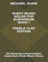 Sheet Music Solos For Euphonium Book 1 Treble Clef Edition: 20 Elementary/Intermediate Euphonium Sheet Music Pieces