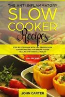 The Anti-Inflammatory Slow Cooker Recipes: Step by Step Guide With 130+ Proven Slow Cooking Recipes for Immune System Healing and Overall Health