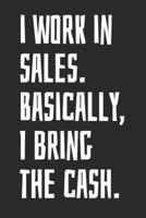 I Work In Sales. Basically, I Bring The Cash.