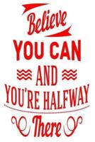 Believe You Can and You Are Half Way There