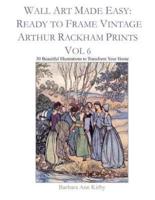 Wall Art Made Easy: Ready to Frame Vintage Arthur Rackham Prints Vol 6: 30 Beautiful Illustrations to Transform Your Home