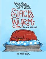 Once upon a time there was a very Slack Wyrm: Slack Wyrm: His First Book