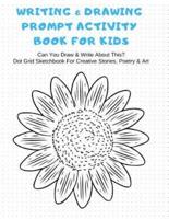 Writing & Drawing Prompt Activity Book For Kids Can You Draw & Write About This? Dot Grid Sketchbook For Creative Stories, Poetry & Art