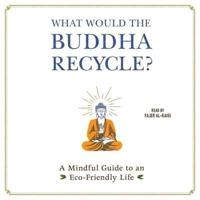 What Would the Buddha Recycle?