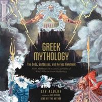 Greek Mythology: The Gods, Goddesses, and Heroes Handbook