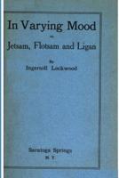 In Varying Mood or, Jetsam, Flotsam and Ligan by Ingersoll Lockwood