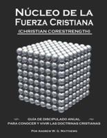 Núcleo de la Fuerza Cristiana: Guía de Discipulado Anual Para Conocer Y Vivir Las Doctrinas Cristianas