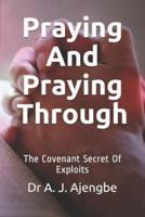 Praying and Praying Through: The Covenant Secret of Exploits
