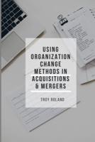 Using Organizational Change Methods in Acquisitions and Mergers