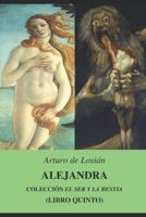 ALEJANDRA: Colección "El Ser y la bestia..."  (Libro quinto)