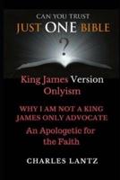 Just One Bible? Why I am NOT a King James Only Advocate!: An Apologetic For The Faith
