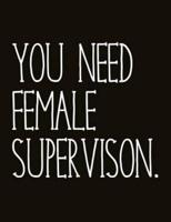 You Need Female Supervision.