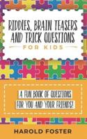 Riddles, Brain Teasers, and Trick Questions for Kids: A Fun Book of Questions for You and Your Friends!