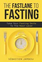 THE FASTLANE TO FASTING: Take Your Fasting Skills To The Next Level