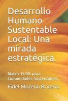 Desarrollo Humano Sustentable Local: Una Mirada Estratégica.: Matriz Flor Para Comunidades Sustentables.