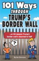 101 Ways Through Trump's Border Wall: Or 101 Reasons Trump's Border Wall Is Doomed to Fail!