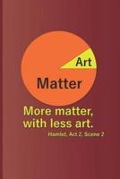 Matter Art More Matter, with Less Art. Hamlet, ACT 2, Scene 2: A Quote from Hamlet by William Shakespeare
