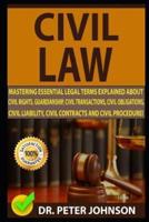 Civil Law: Mastering Essential Legal Terms Explained about Civil Rights, Guardianship, Civil Transactions, Civil Obligations, Civ
