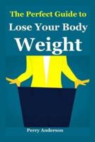 The Perfect Guide to Lose Your Body Weight